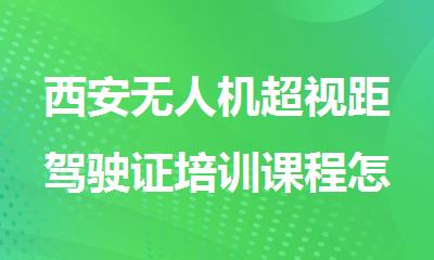 西安无人机超视距驾驶证培训课程怎么报名