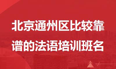 北京通州区比较靠谱的法语培训班名单榜首一览