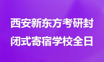 西安新东方考研封闭式寄宿学校全日制吃住学一体