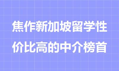焦作新加坡留学性价比高的中介榜首必看