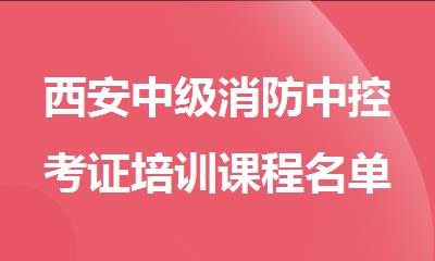 西安中级消防中控考证培训课程名单公布