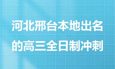 河北邢台本地出名的高三全日制冲刺备考集训班