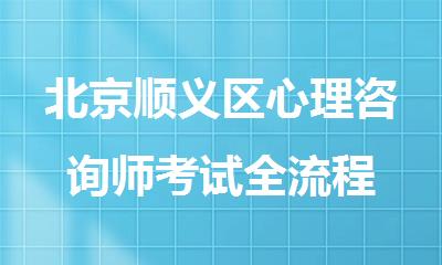 北京顺义区心理咨询师考试全流程