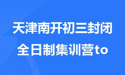 天津南开初三封闭全日制集训营top10一览