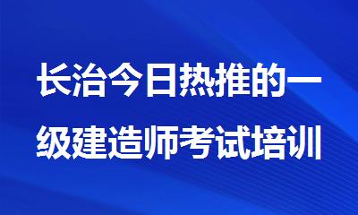 长治今日热推的一级建造师考试培训班名单推荐