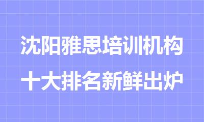 沈阳雅思培训机构十大排名新鲜出炉