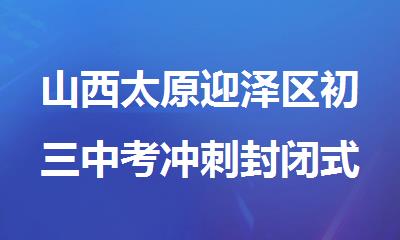 山西太原迎泽区初三中考冲刺封闭式辅导培训机构
