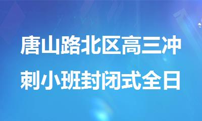 唐山路北区高三冲刺小班封闭式全日制辅导机构