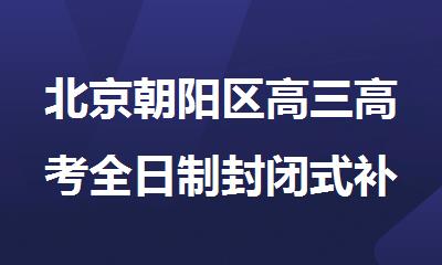 北京朝阳区高三高考全日制封闭式补课机构