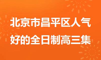 北京市昌平区人气好的全日制高三集训机构推荐