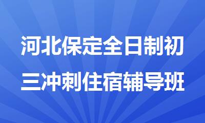 河北保定全日制初三冲刺住宿辅导班哪家效果好