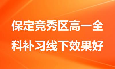 保定竞秀区高一全科补习线下效果好的周末班