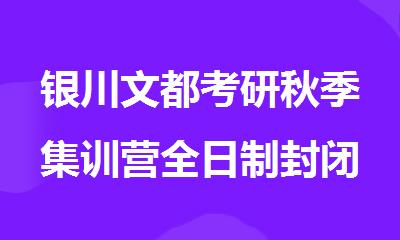 银川文都考研秋季集训营全日制封闭式吃住学一体