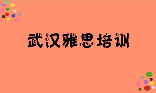 武汉雅思封闭培训班2023名单已更新