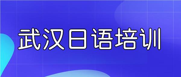 武汉精选口碑好的日语暑假班名单公布
