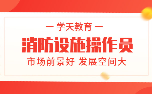 广州模拟逼真的消防设施操作员实操培训机构名单公布
