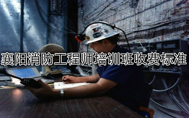 襄阳消防工程师培训班收费标准