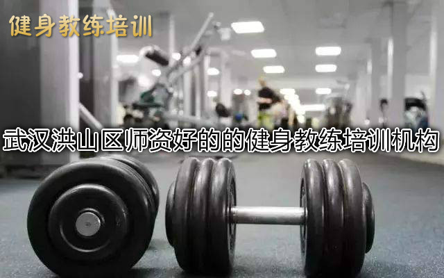 武汉洪山区师资好的的健身教练培训机构