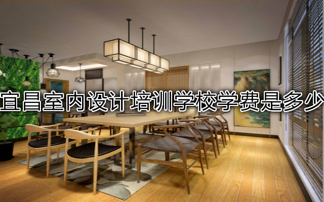 宜昌室内设计培训学校学费是多少 宜昌室内设计培训学校学费是多少