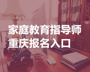 重庆家庭教育指导师报名服务平台