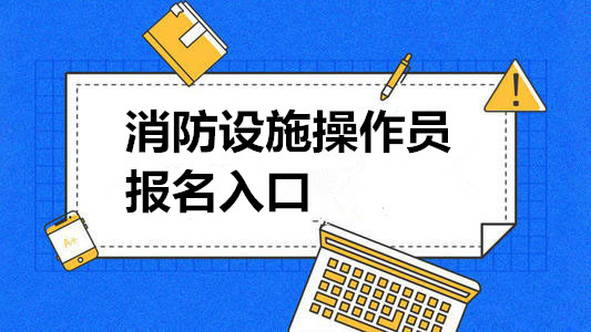 四川省2022年消防设施操作员考试安排通知
