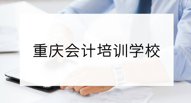 重庆本土有名的会计做账报税培训学校是哪个